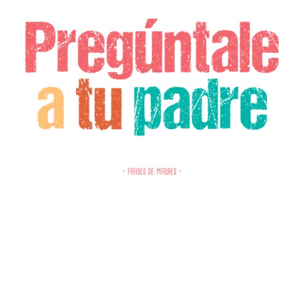 A tu padre - Frases de Madres